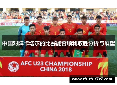 中国对阵卡塔尔的比赛能否顺利取胜分析与展望