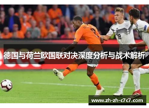 德国与荷兰欧国联对决深度分析与战术解析